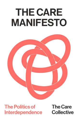 The Care Manifesto (The Politics of Interdependence) by The Care Collective, 9781836743569
