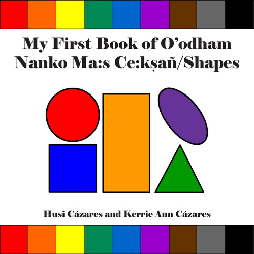 My First Book of O'odham Nanko Ma:s Ce:ksañ / Shapes by Husi Cázares, Kerrie Ann Cázares, 9798992176353