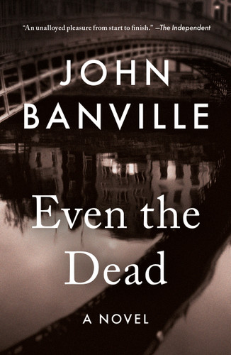 Even the Dead (A Novel) by John Banville, Benjamin Black, 9781250421586