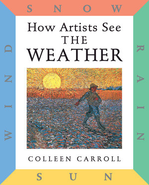 How Artists See The Weather (Sun Wind Snow Rain) by Colleen Carroll, 9780789204783