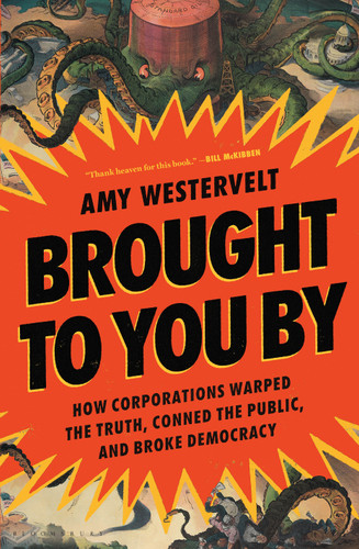 Brought to You By (How Corporations Warped the Truth, Conned the Public, and Broke Democracy) by Amy Westervelt, 9781639736324