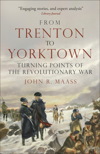 From Trenton to Yorktown (Turning Points of the Revolutionary War) by John R. Maass, 9781472863744