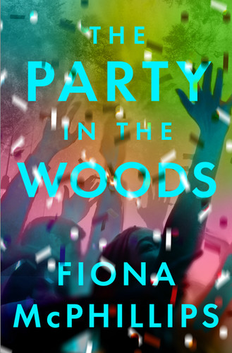 The Party in the Woods (A Novel) by Fiona McPhillips, 9781250908278