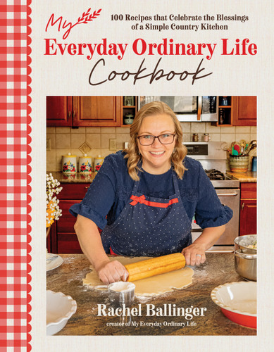 My Everyday Ordinary Life Cookbook (100 Recipes that Celebrate the Blessings of a Simple Country Kitchen) by Rachel Ballinger, 9798890035172