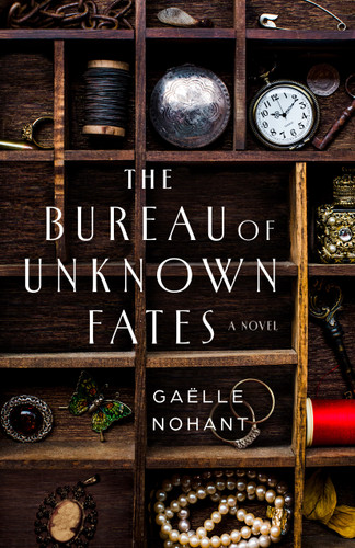 The Bureau of Unknown Fates (A Novel) by Gaëlle Nohant, 9781250458292