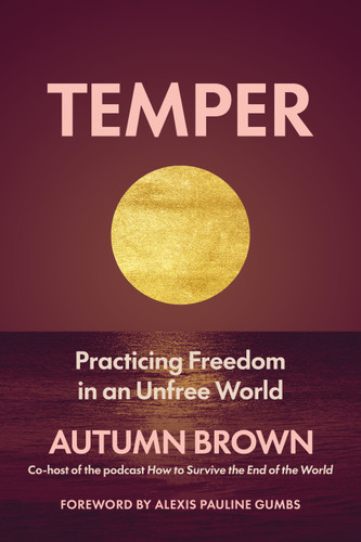 Temper (Practicing Freedom in an Unfree World) by Autumn Brown, Alexis Pauline Gumbs, 9781649634511