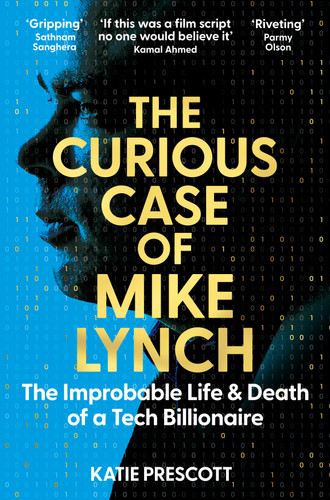 The Curious Case of Mike Lynch (The Improbable Life & Death of a Tech Billionaire) by Katie Prescott, 9781035074259