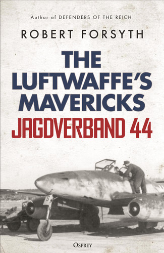 Jagdverband 44 (The Luftwaffe's Mavericks) by Robert Forsyth, 9781472862952