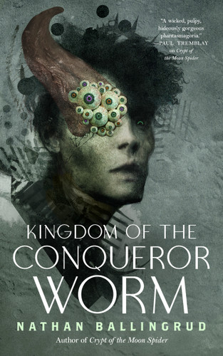 Kingdom of the Conqueror Worm by Nathan Ballingrud, 9781250347701