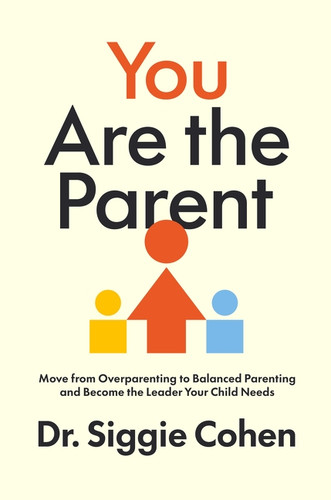 You Are the Parent (Move from Overparenting to Balanced Parenting and Become the Leader Your Child Needs) by Dr. Siggie Cohen, 9780063448643