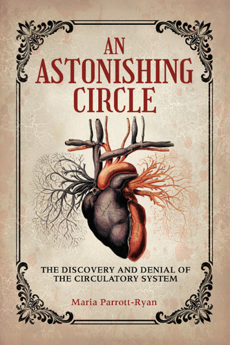 An Astonishing Circle (The Discovery and Denial of the Circulatory System) - 9798765671061 by Maria Parrott-Ryan