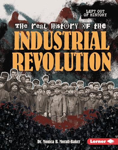 The Real History of the Industrial Revolution by Dr. Monica B. Morall-Baker, 9798765685150