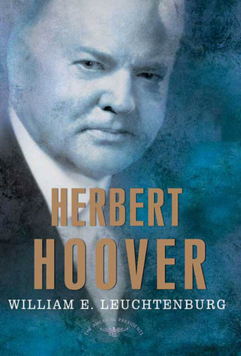 Herbert Hoover (The American Presidents Series: The 31st President, 1929-1933) by William E. Leuchtenburg, Arthur M. Schlesinger, Jr., Sean Wilentz, 9780805069587