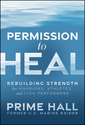 Permission to Heal (Rebuilding Strength for Warriors, Athletes, and High Performers) by Prime Hall, 9781394428618