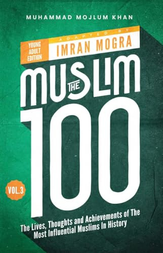 The Muslim 100 YA Edition Volume 3 (The Lives, Thoughts and Achievements of the Most Influential Muslims in History) by Imran Mogra, Muhammed Mojlum Khan, 9781847742667