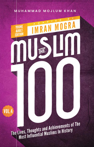 The Muslim 100 YA Edition Volume 4 (The Lives, Thoughts and Achievements of the Most Influential Muslims in History) by Imran Mogra, Muhammad Mojlum Khan, 9781847742759