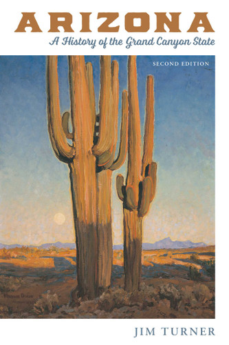 Arizona (A History of the Grand Canyon State) by Jim Turner, 9781940322292