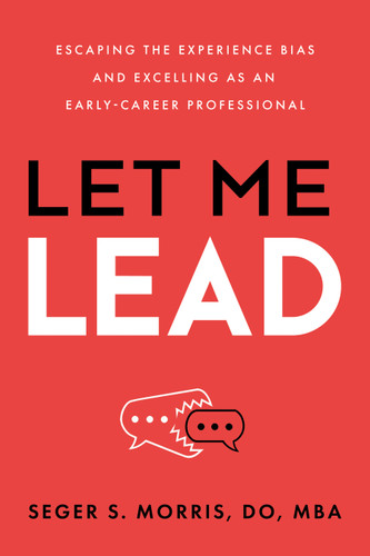Let Me Lead: Escaping the Experience Bias and Excelling as an Early-Career Professional by Seger S. Morris, 9798886454635