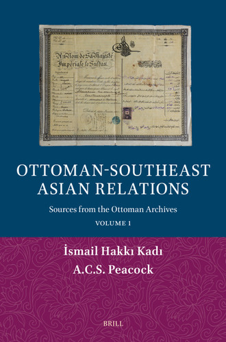Ottoman-Southeast Asian Relations (Sources from the Ottoman Archives. Volume 1) (Arabic Edition) by Ismail Hakkı Kadı, A.C.S. Peacock, 9789004760837