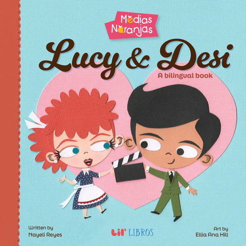Medias naranjas: Lucy & Desi (Bilingual: English/Spanish) (A Bilingual Book) by Nayeli Reyes, Ellia Ana Hill, 9781948066136