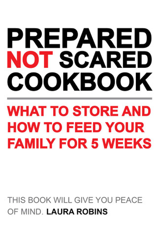 Prepared-Not-Scared Cookbook (What to Store and How to Feed Your Family for Five Weeks) by Laura Robins, 9781423656760