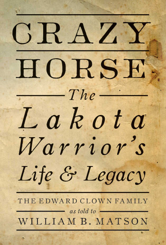 Crazy Horse - Paperback (The Lakota Warrior's Life & Legacy) by The Edward Clown Family, William Matson, 9781423657972