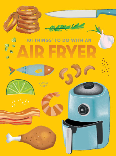 101 Things to Do With an Air Fryer, new edition by Donna Kelly, 9781423663799