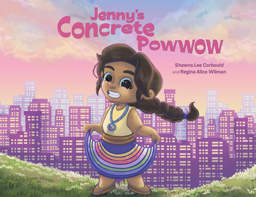 Jenny's Concrete Powwow by Shawna Lee Corbould, Regina Alice Wilman, 9781778540912