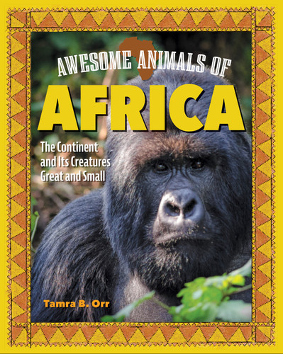 Awesome Animals of Africa (The Continent and Its Creatures Great and Small) by Tamra B. Orr, 9798890941046
