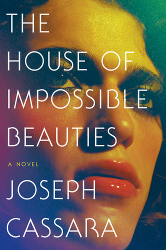 The House of Impossible Beauties (A Novel) by Joseph Cassara, 9780062676993