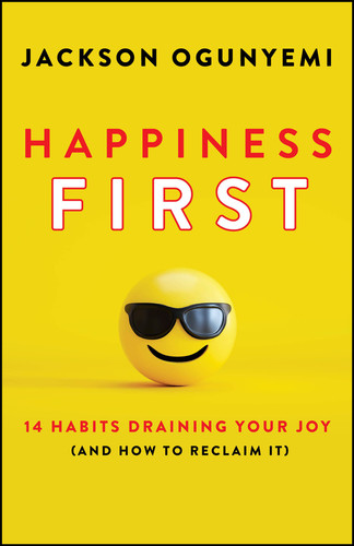 Happiness First (14 Habits Draining Your Joy (and How to Reclaim It)) by Jackson Ogunyemi, 9781907312830