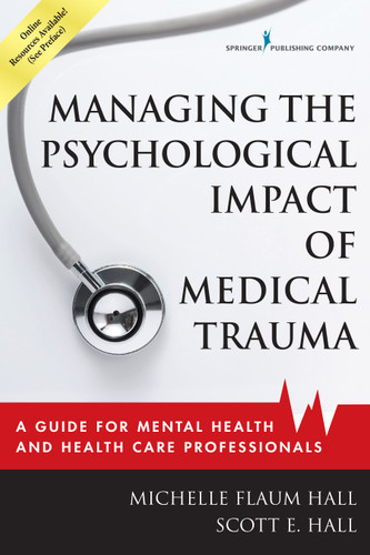 Managing the Psychological Impact of Medical Trauma (A Guide for Mental Health and Health Care Professionals) by Michelle Flaum Hall, Scott E. Hall, 9780826128935