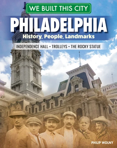 We Built This City: Philadelphia (History, People, Landmarks - Independence Hall, the Rocky Statue, Trolleys) by Philip Wolny, 9798890940537