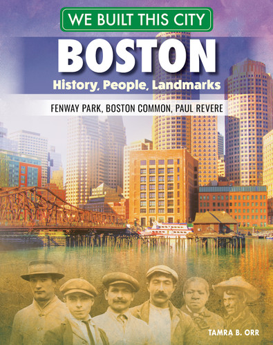 We Built This City: Boston (History, People, Landmarks--Fenway Park, Boston Common, Paul Revere) by Tamra B. Orr, 9798890940452