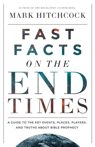 Fast Facts on the End Times (A Guide to the Key Events, Places, Players, and Truths About Bible Prophecy) by Mark Hitchcock, 9780736994811