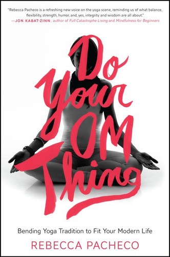 Do Your Om Thing (Bending Yoga Tradition to Fit Your Modern Life) by Rebecca Pacheco, 9780062273383