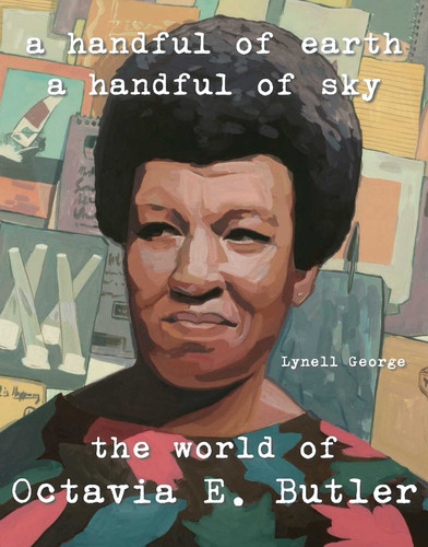 A Handful of Earth, A Handful of Sky (The World of Octavia Butler) by Lynell George, 9781626400634
