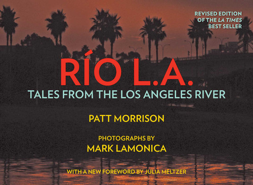 RIO LA (Tales from the Los Angeles River) by Patt Morrison, Mark Lamonica, 9781626401037
