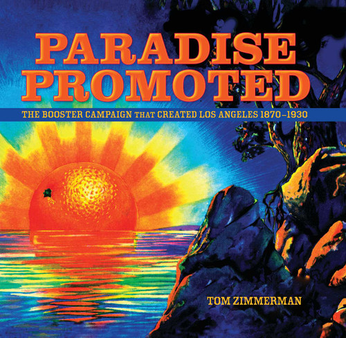 Paradise Promoted (The Booster Campaign That Created Los Angeles 1870-1930) by Tom Zimmerman, 9781883318642