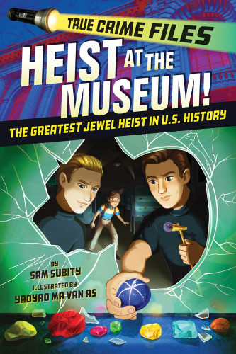 True Crime Files: Heist at the Museum! (The Greatest Jewel Heist in U.S. History) by Sam Subity, Yaoyao Ma Van As, 9781464261329