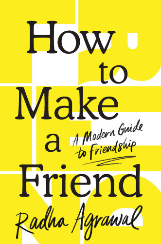 How to Make a Friend (A Modern Guide to Friendship) by Radha Agrawal, 9781464290299