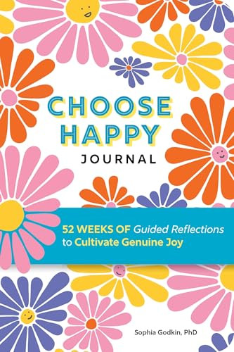 Choose Happy Journal (52 Weeks of Guided Reflections to Cultivate Genuine Joy) by Sophia Godkin PhD, 9798897171521