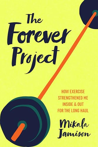 The Forever Project (How Exercise Strengthened Me Inside and Out for the Long Haul) by Mikala Jamison, 9781648487668