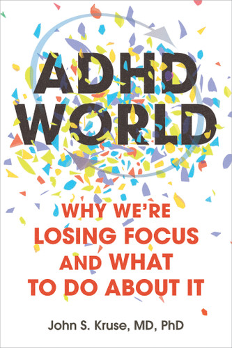 ADHD World (Why We're Losing Focus and What to Do About It) by John S. Kruse, 9781648488146