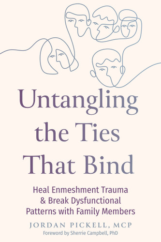 Untangling the Ties That Bind (Heal Enmeshment Trauma and Break Dysfunctional Patterns with Family Members) by Jordan Pickell, Sherrie Campbell, 9781648488481