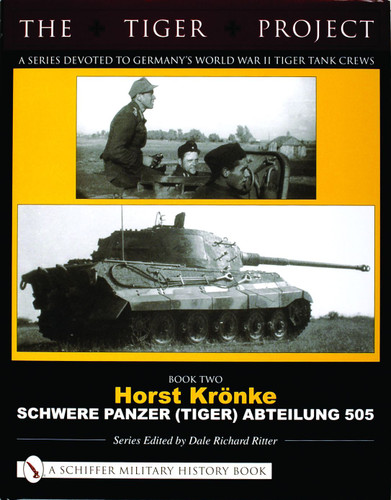 The Tiger Project: A Series Devoted to Germany's World War II Tiger Tank Crews (Book Two - Horst Krönke - Schwere Panzer (Tiger) Abteilung 505) by Dale Richard Ritter, 9780764321016