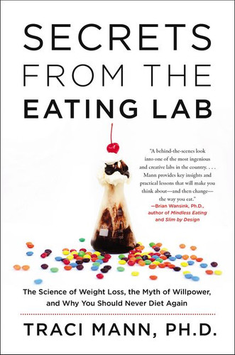 Secrets From the Eating Lab (The Science of Weight Loss, the Myth of Willpower, and Why You Should Never Diet Again) by Traci Mann, 9780062329257