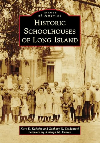Historic Schoolhouses of Long Island by Kurt E. Kahofer, Zachary Studenroth, 9781540299673
