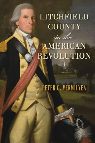 Litchfield County in the American Revolution by Peter C. Vermilyea, 9781467159340