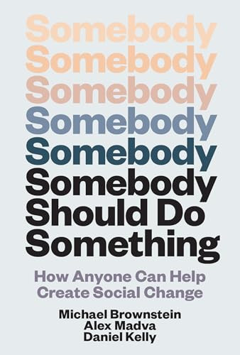 Somebody Should Do Something (How Anyone Can Help Create Social Change) - 9780262057301 by Michael Brownstein, Alex Madva, Daniel Kelly